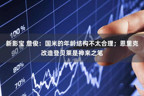 新影宝 詹俊：国米的年龄结构不太合理；恩里克改造登贝莱是神来之笔