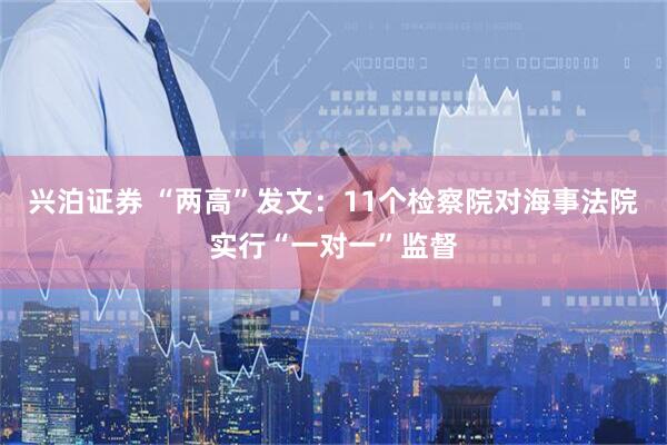 兴泊证券 “两高”发文：11个检察院对海事法院实行“一对一”监督