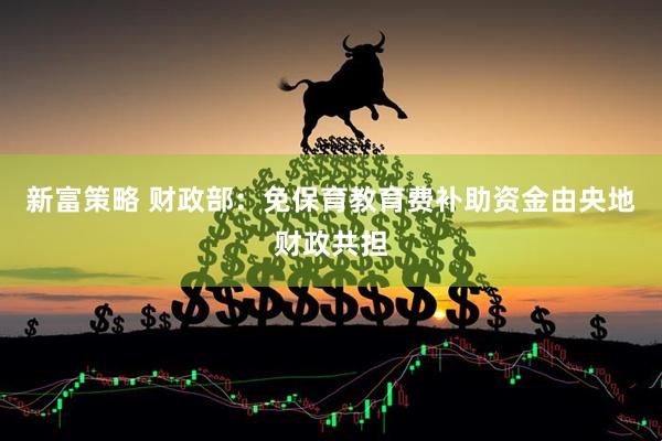 新富策略 财政部：免保育教育费补助资金由央地财政共担