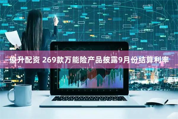 俊升配资 269款万能险产品披露9月份结算利率